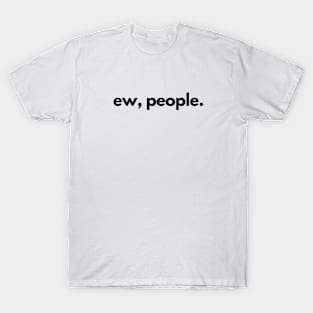 Ew, People T-Shirt